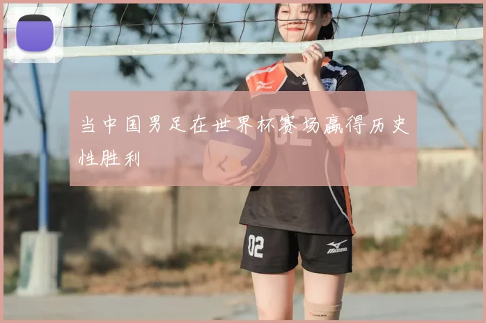 当中国男足在世界杯赛场蠃得历史性胜利