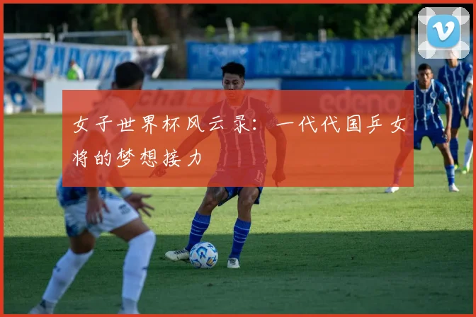 女子世界杯风云录:一代代国乒女将的梦想接力
