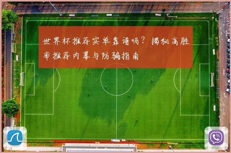 世界杯推荐实单靠谱吗？揭秘高胜率推荐内幕与防骗指南