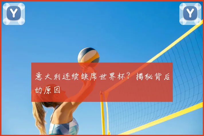 意大利连续缺席世界杯？揭秘背后的原因