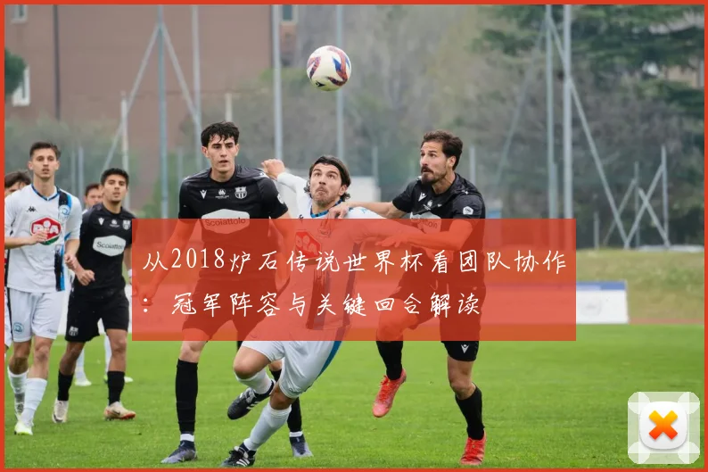 从2018炉石传说世界杯看团队协作：冠军阵容与关键回合解读