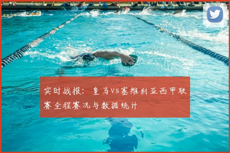实时战报:皇马vs塞维利亚西甲联赛全程赛况与数据统计
