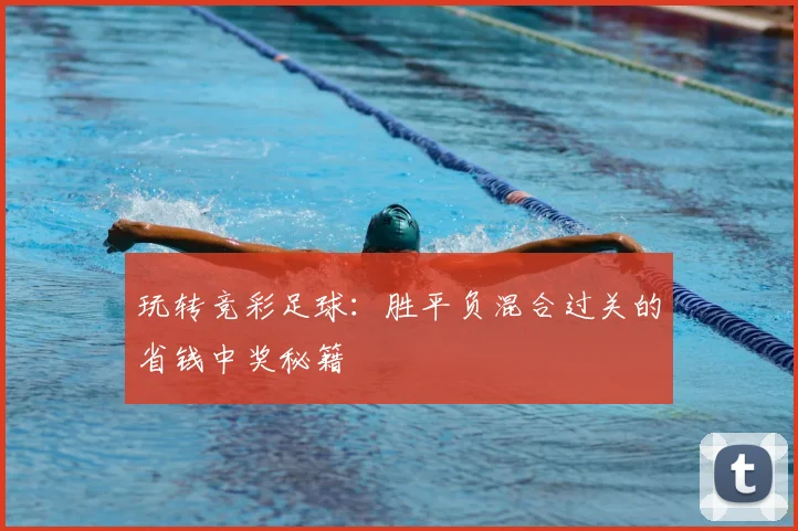 玩转竞彩足球：胜平负混合过关的省钱中奖秘籍